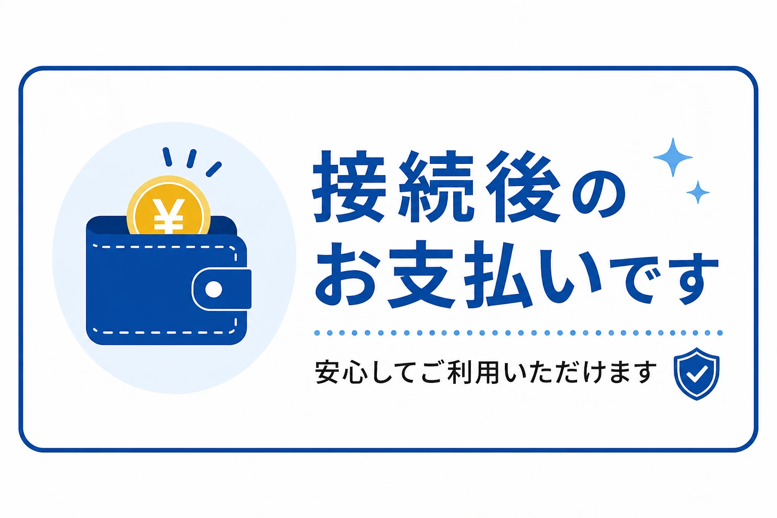 接続後のお支払いです。安心してご利用いただけます。